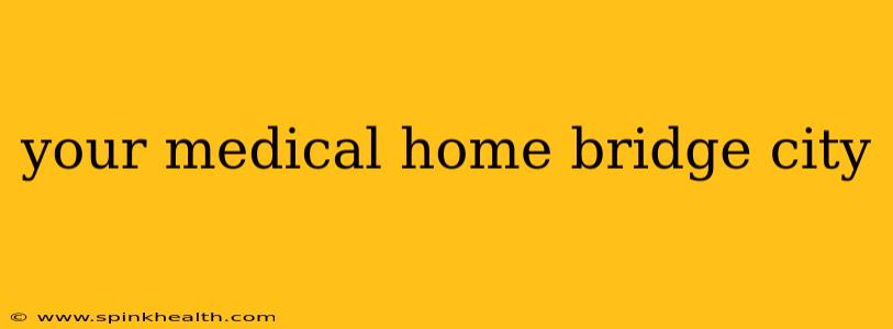 your medical home bridge city