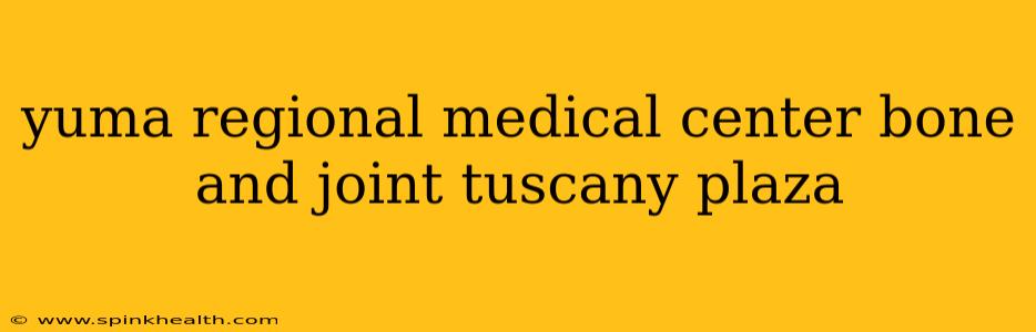 yuma regional medical center bone and joint tuscany plaza