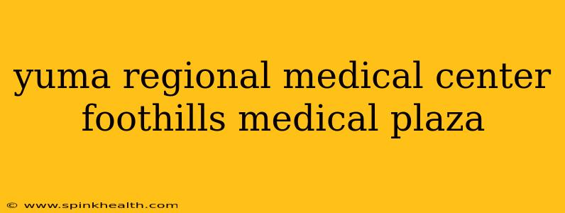 yuma regional medical center foothills medical plaza
