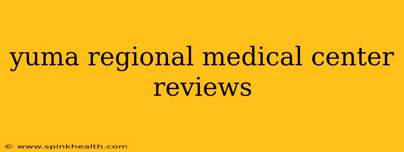 yuma regional medical center reviews