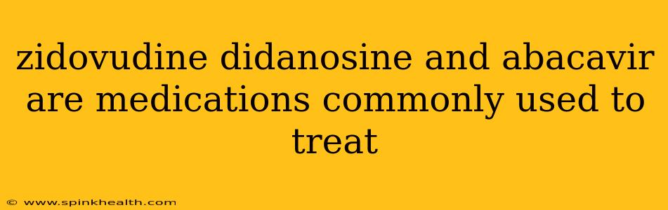 zidovudine didanosine and abacavir are medications commonly used to treat